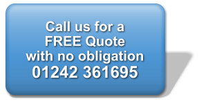 Call us for a  FREE Quote with no obligation 01242 361695