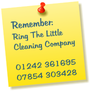 Remember: Ring The Little Cleaning Company  01242 361695 07854 303428